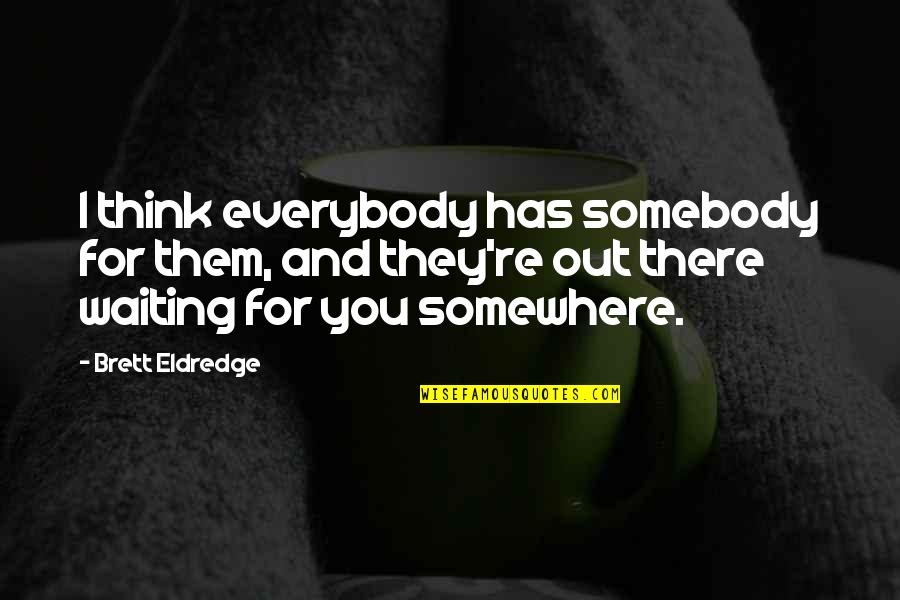 Brett Eldredge Quotes By Brett Eldredge: I think everybody has somebody for them, and