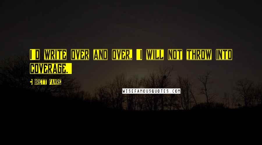 Brett Favre quotes: I'd write over and over, 'I will not throw into coverage.'