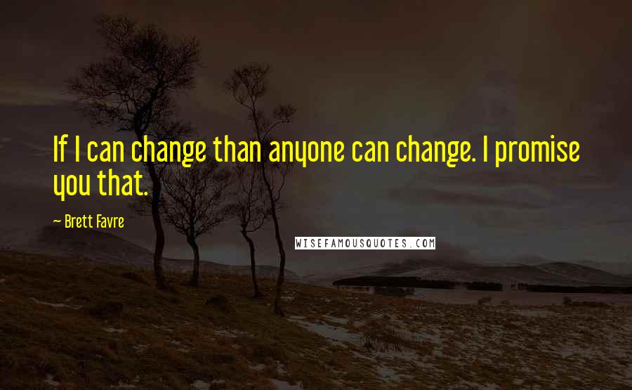 Brett Favre quotes: If I can change than anyone can change. I promise you that.
