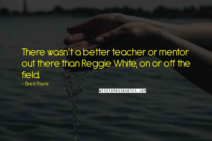Brett Favre quotes: There wasn't a better teacher or mentor out there than Reggie White, on or off the field.