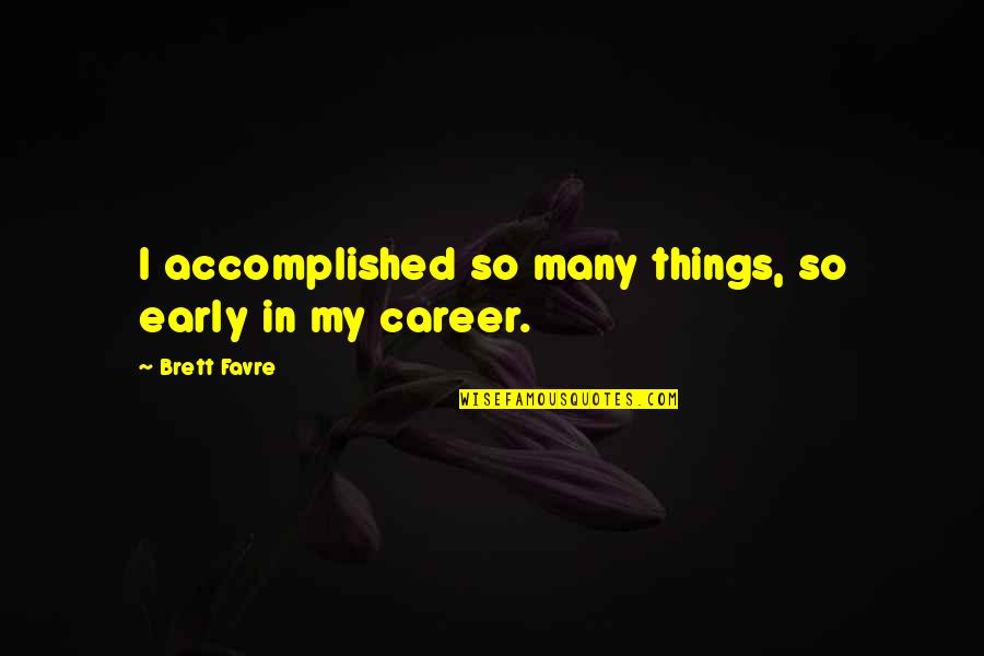 Brett Favre Quotes By Brett Favre: I accomplished so many things, so early in