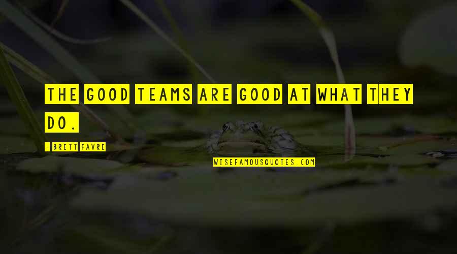 Brett Favre Quotes By Brett Favre: The good teams are good at what they