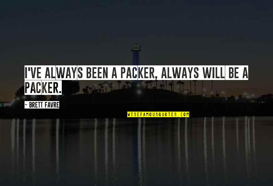 Brett Favre Quotes By Brett Favre: I've always been a Packer, always will be
