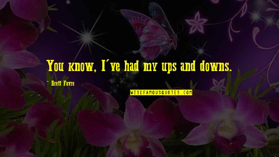 Brett Favre Quotes By Brett Favre: You know, I've had my ups and downs.