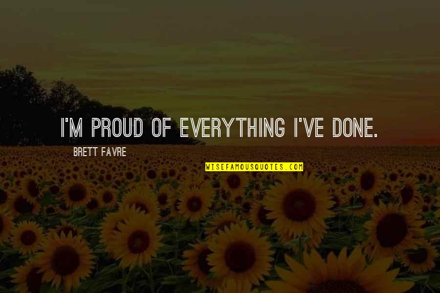 Brett Favre Quotes By Brett Favre: I'm proud of everything I've done.