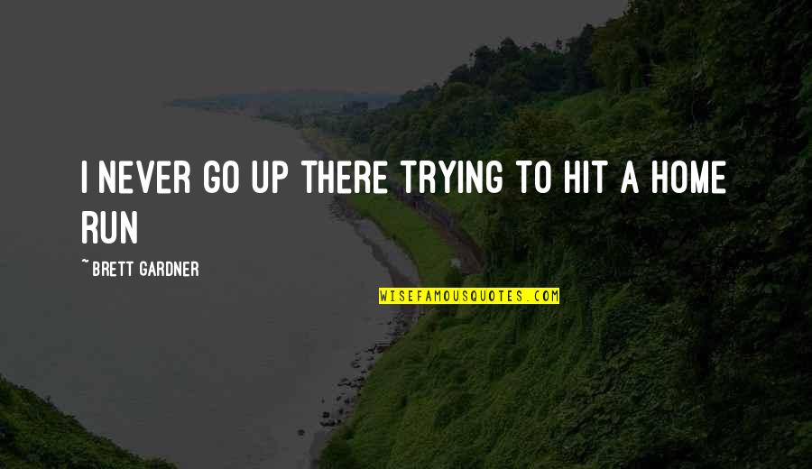 Brett Gardner Quotes By Brett Gardner: I never go up there trying to hit
