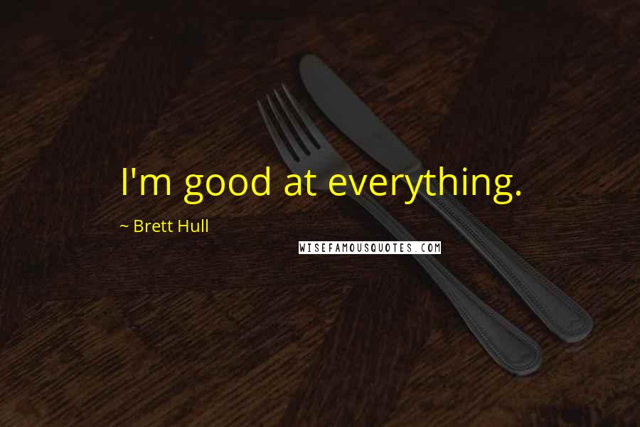 Brett Hull quotes: I'm good at everything.