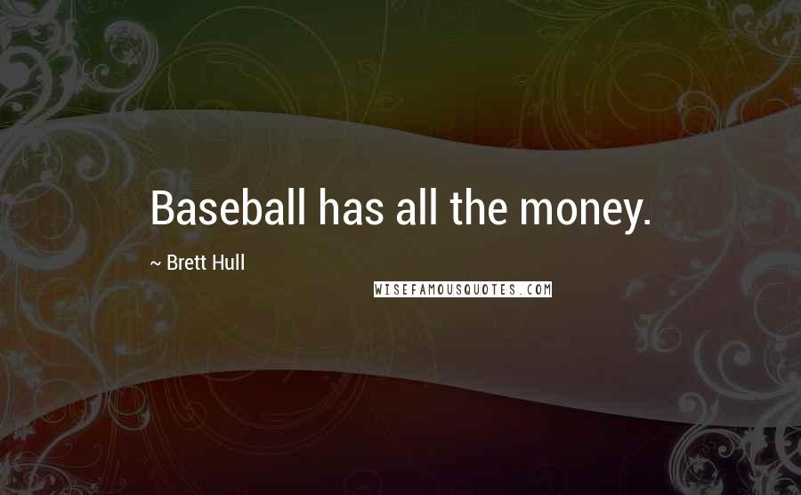 Brett Hull quotes: Baseball has all the money.