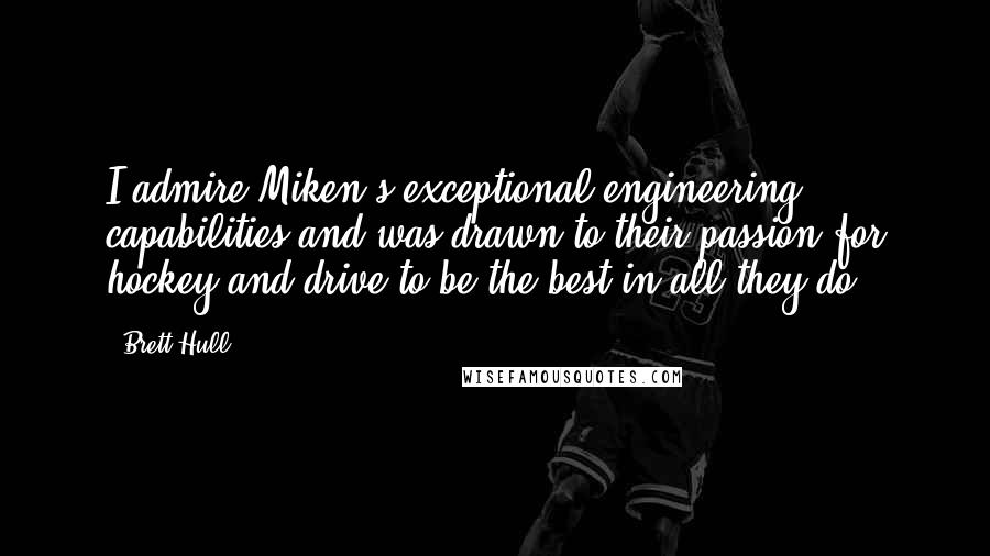 Brett Hull quotes: I admire Miken's exceptional engineering capabilities and was drawn to their passion for hockey and drive to be the best in all they do.