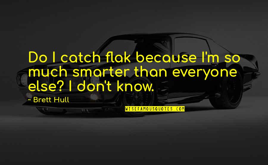 Brett Hull Quotes By Brett Hull: Do I catch flak because I'm so much