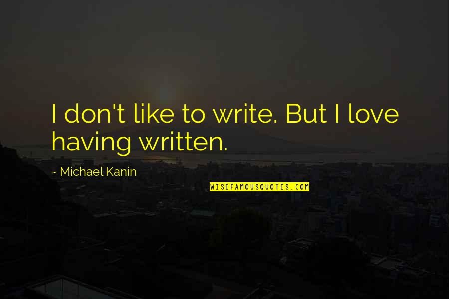 Brett Keisel Quotes By Michael Kanin: I don't like to write. But I love