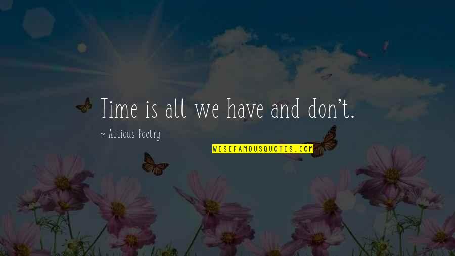 Brett Lee Quotes By Atticus Poetry: Time is all we have and don't.