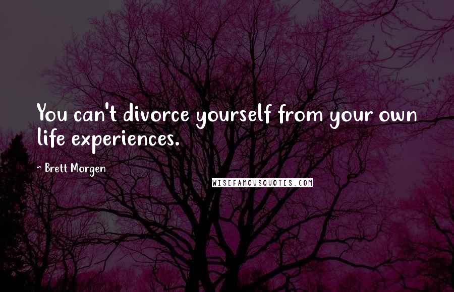 Brett Morgen quotes: You can't divorce yourself from your own life experiences.