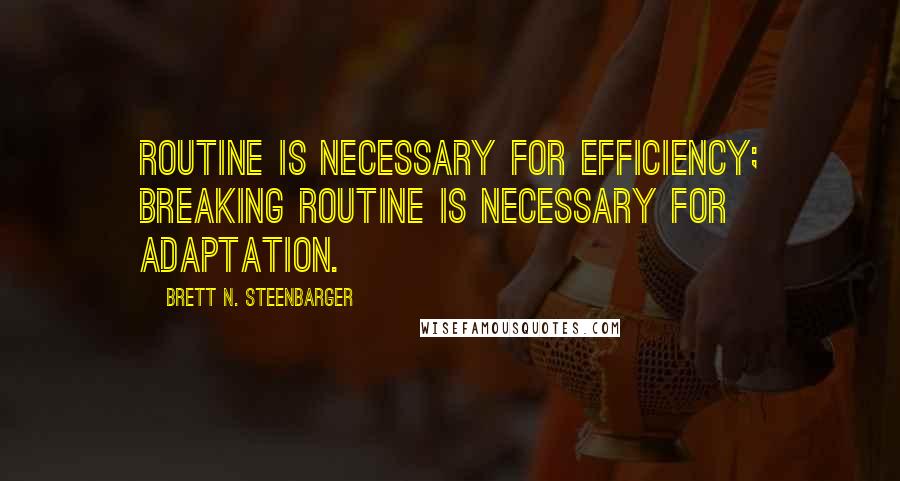 Brett N. Steenbarger quotes: Routine is necessary for efficiency; breaking routine is necessary for adaptation.