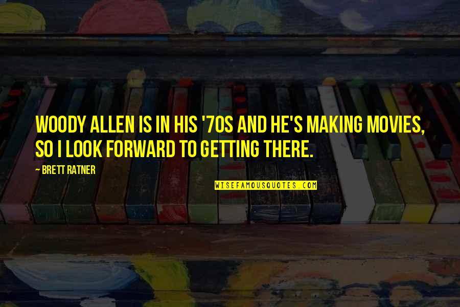 Brett Quotes By Brett Ratner: Woody Allen is in his '70s and he's