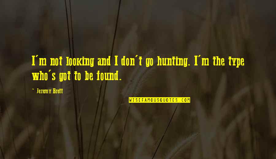 Brett Quotes By Jeremy Brett: I'm not looking and I don't go hunting.