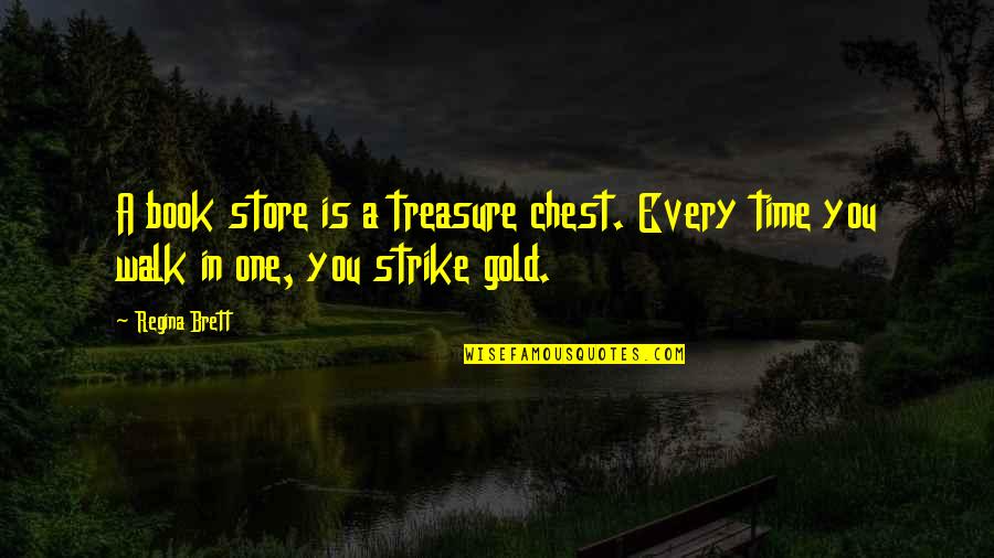 Brett Quotes By Regina Brett: A book store is a treasure chest. Every