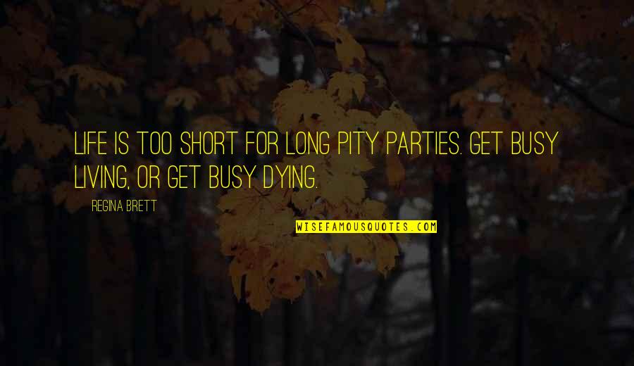 Brett Quotes By Regina Brett: Life is too short for long pity parties.