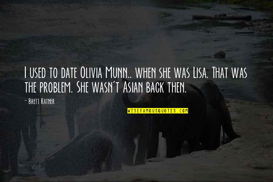 Brett Ratner Quotes By Brett Ratner: I used to date Olivia Munn.. when she