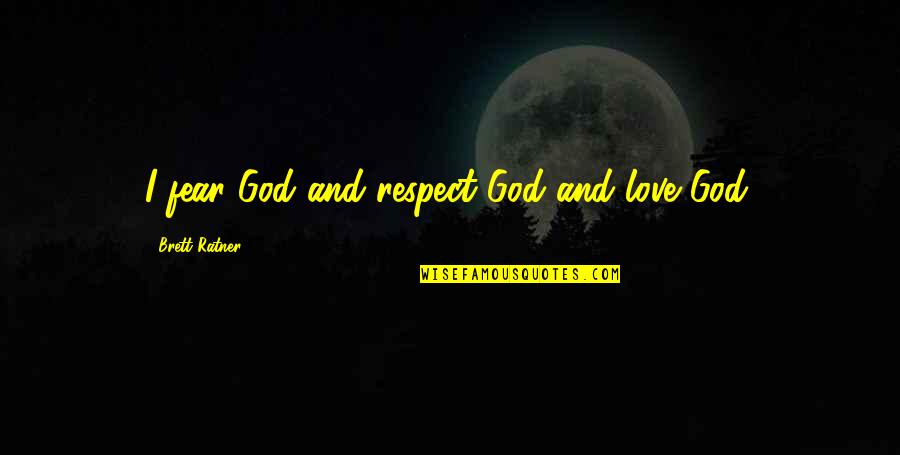 Brett Ratner Quotes By Brett Ratner: I fear God and respect God and love