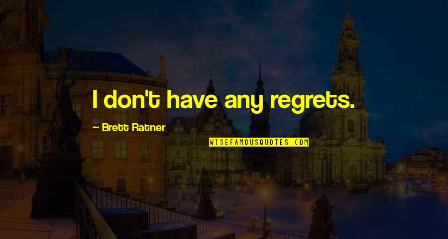 Brett Ratner Quotes By Brett Ratner: I don't have any regrets.