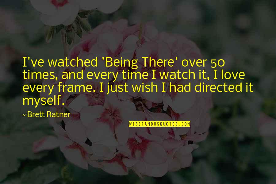 Brett Ratner Quotes By Brett Ratner: I've watched 'Being There' over 50 times, and