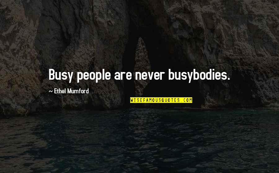 Brett Scallions Quotes By Ethel Mumford: Busy people are never busybodies.