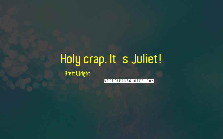 Brett Wright quotes: Holy crap. It's Juliet!