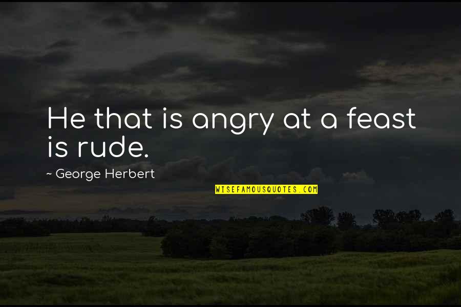 Brette Goldstein Quotes By George Herbert: He that is angry at a feast is