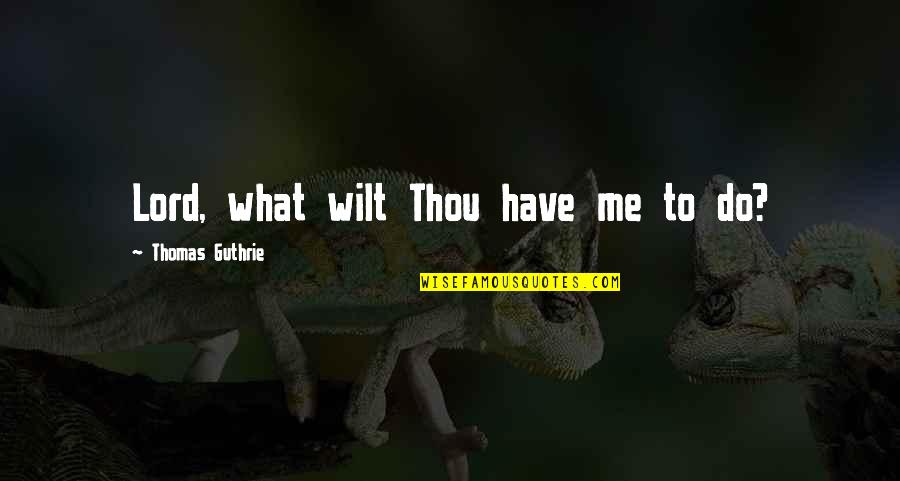Brette Haus Quotes By Thomas Guthrie: Lord, what wilt Thou have me to do? Brette Haus Quotes By Thomas Guthrie: Lord, what wilt Thou have me to do?