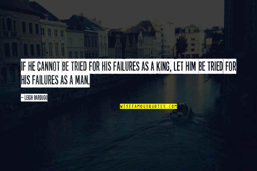 Brettelberg Condos Quotes By Leigh Bardugo: If he cannot be tried for his failures Brettelberg Condos Quotes By Leigh Bardugo: If he cannot be tried for his failures