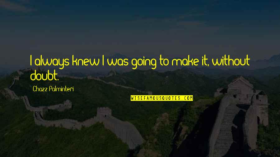 Brettell Family Quotes By Chazz Palminteri: I always knew I was going to make Brettell Family Quotes By Chazz Palminteri: I always knew I was going to make