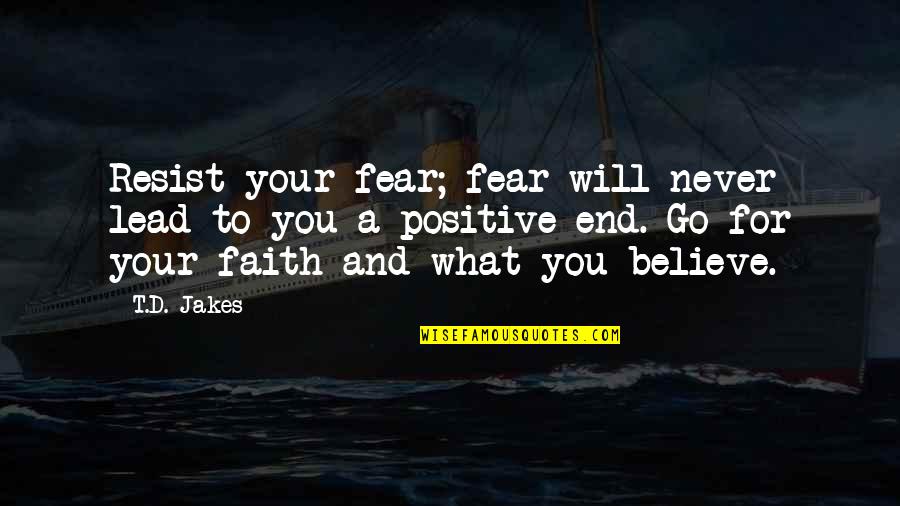 Brettio73 Quotes By T.D. Jakes: Resist your fear; fear will never lead to