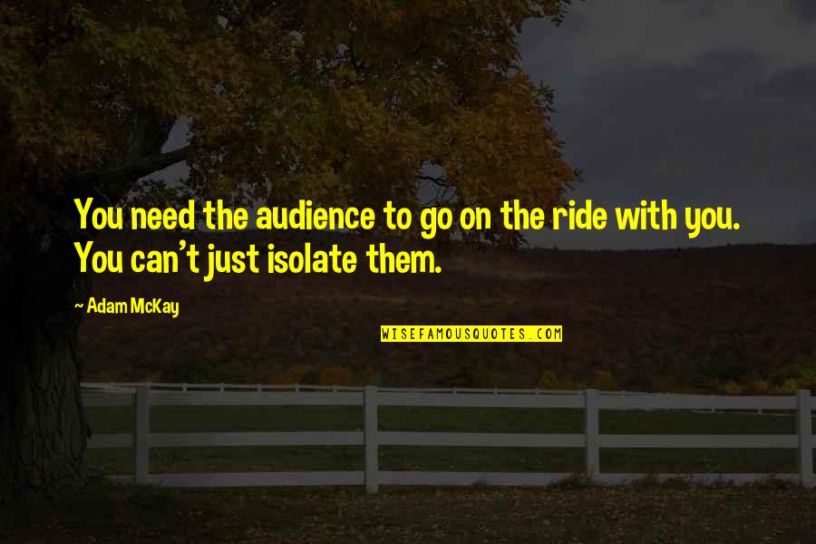 Brettisagirl Quotes By Adam McKay: You need the audience to go on the