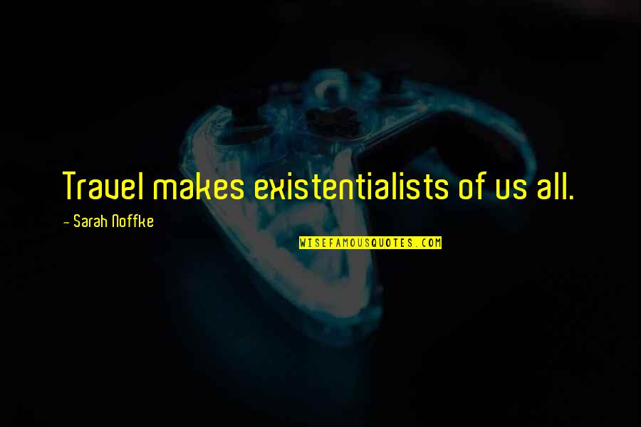 Brettisagirl Quotes By Sarah Noffke: Travel makes existentialists of us all.