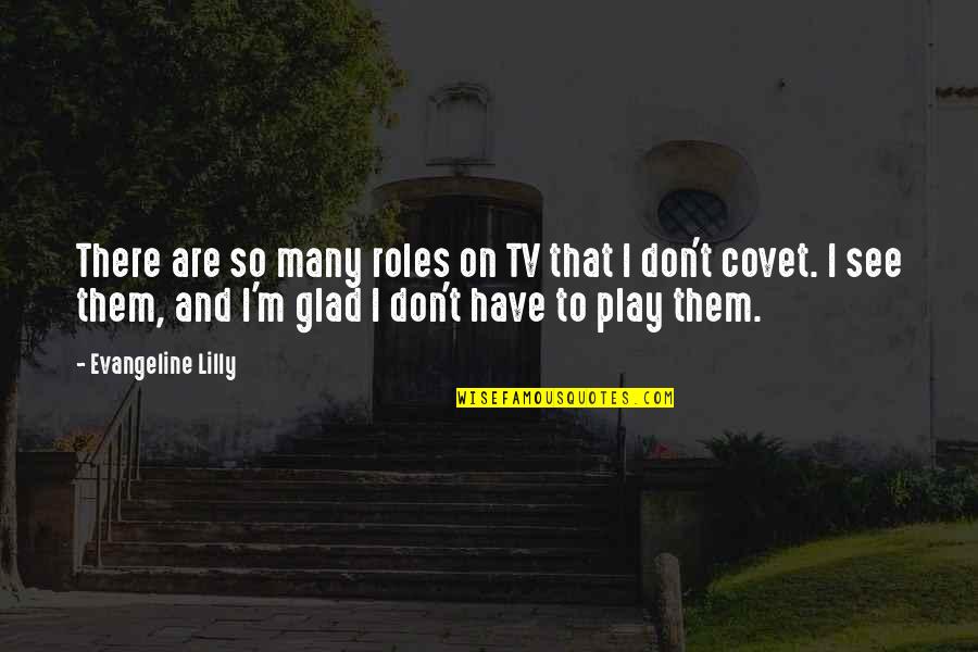 Brettler Family Foundation Quotes By Evangeline Lilly: There are so many roles on TV that Brettler Family Foundation Quotes By Evangeline Lilly: There are so many roles on TV that