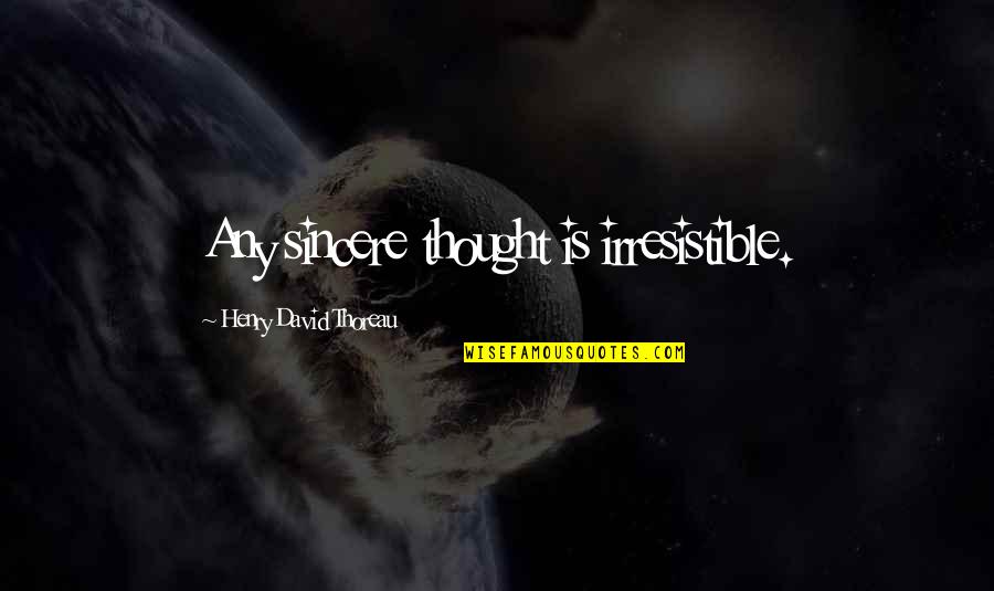 Brettler Family Foundation Quotes By Henry David Thoreau: Any sincere thought is irresistible. Brettler Family Foundation Quotes By Henry David Thoreau: Any sincere thought is irresistible.