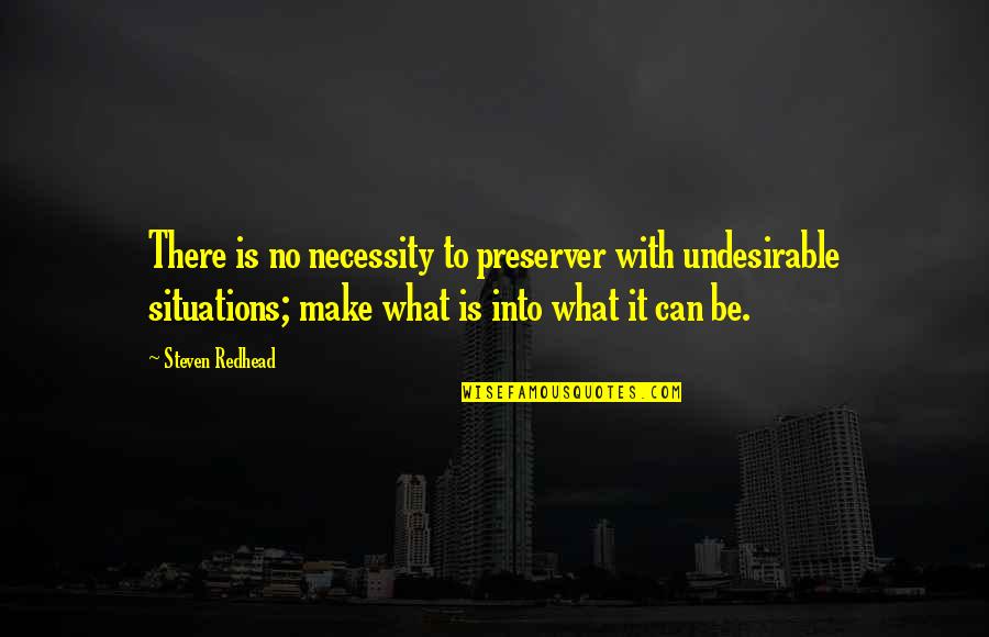 Brettley Quotes By Steven Redhead: There is no necessity to preserver with undesirable