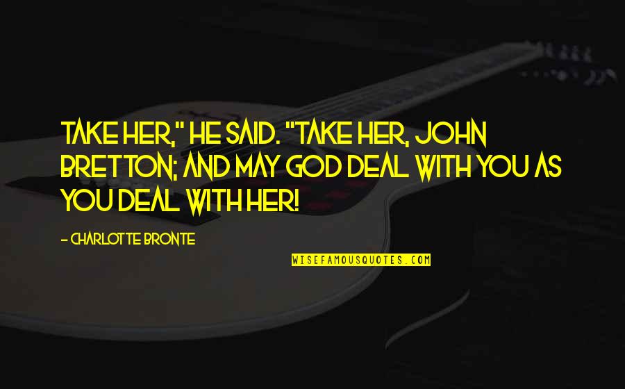 Bretton Quotes By Charlotte Bronte: Take her," he said. "take her, John Bretton; Bretton Quotes By Charlotte Bronte: Take her," he said. "take her, John Bretton;