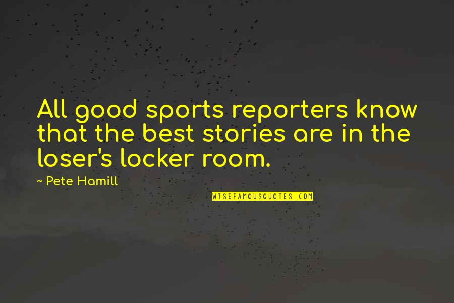 Bretzel Stretch Quotes By Pete Hamill: All good sports reporters know that the best