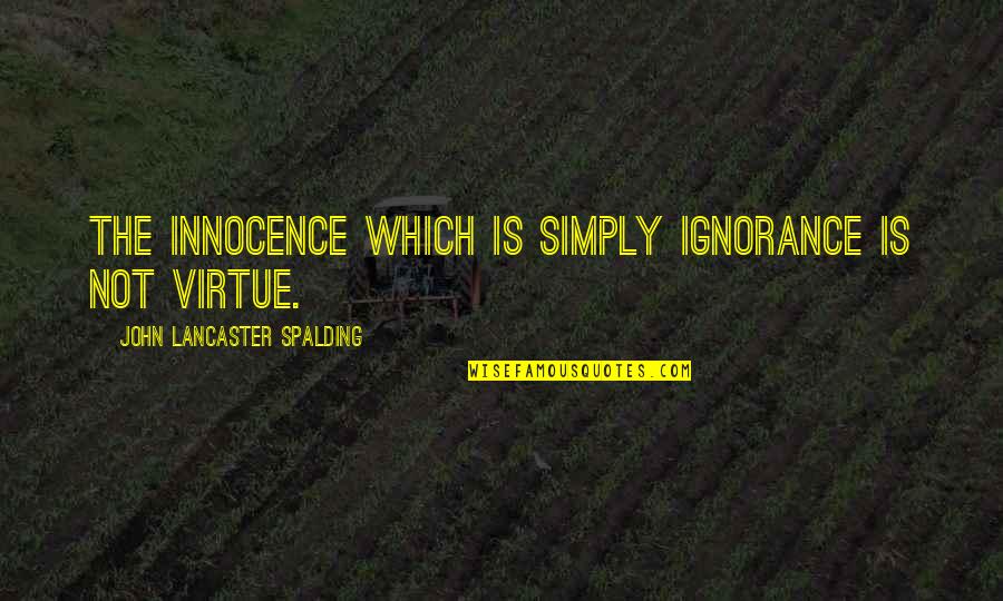Breuers Delights Quotes By John Lancaster Spalding: The innocence which is simply ignorance is not Breuers Delights Quotes By John Lancaster Spalding: The innocence which is simply ignorance is not