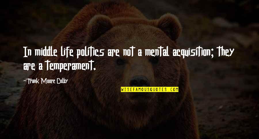 Breuer's Quotes By Frank Moore Colby: In middle life politics are not a mental