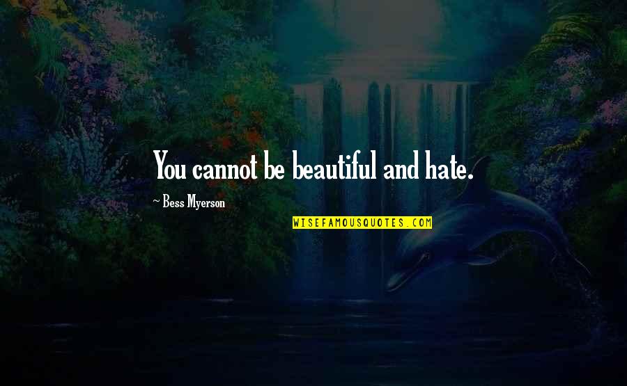 Breughel Wingene Quotes By Bess Myerson: You cannot be beautiful and hate. Breughel Wingene Quotes By Bess Myerson: You cannot be beautiful and hate.