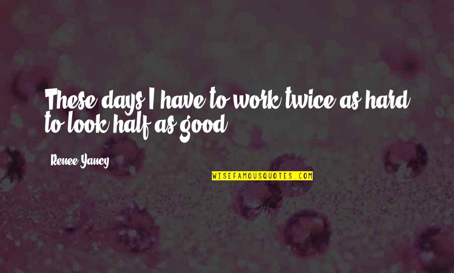 Breughel Wingene Quotes By Renee Yancy: These days I have to work twice as