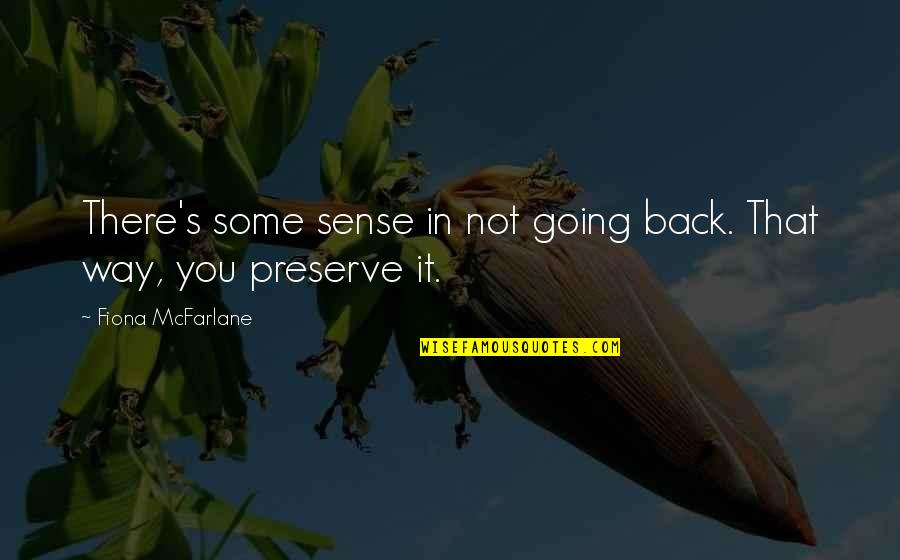 Breuillard Quotes By Fiona McFarlane: There's some sense in not going back. That Breuillard Quotes By Fiona McFarlane: There's some sense in not going back. That