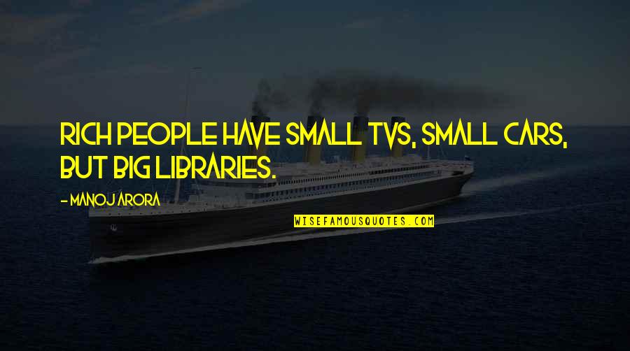 Breuillard Quotes By Manoj Arora: Rich people have small TVs, small cars, but
