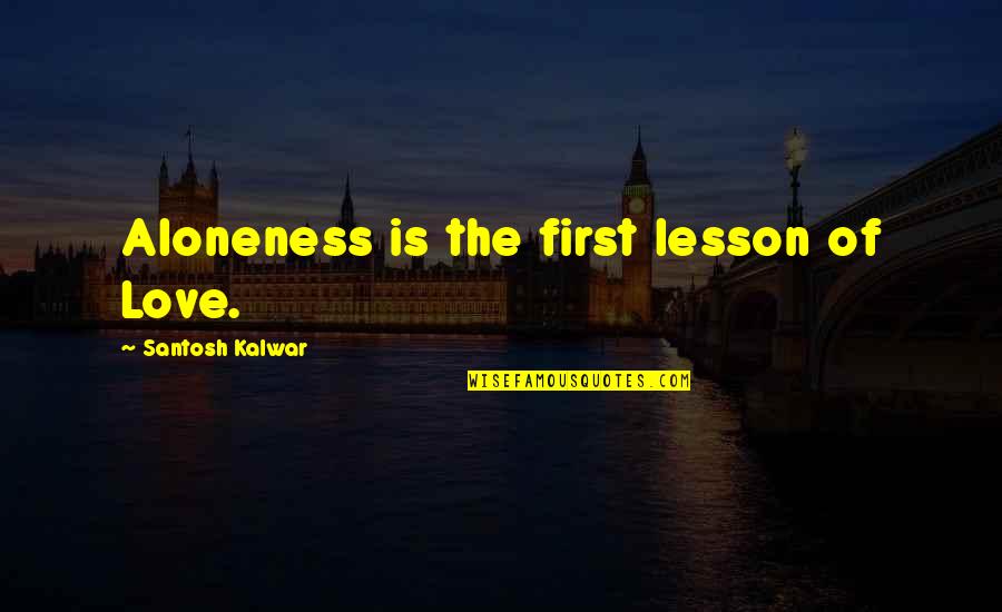 Breuillard Quotes By Santosh Kalwar: Aloneness is the first lesson of Love. Breuillard Quotes By Santosh Kalwar: Aloneness is the first lesson of Love.