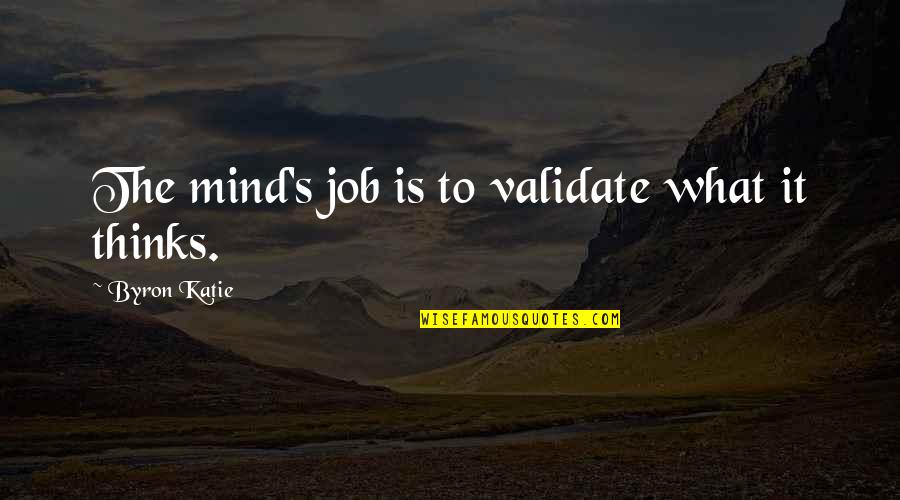 Breuss Diet Quotes By Byron Katie: The mind's job is to validate what it
