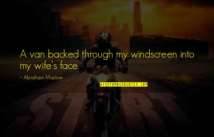 Brevance Quotes By Abraham Maslow: A van backed through my windscreen into my Brevance Quotes By Abraham Maslow: A van backed through my windscreen into my