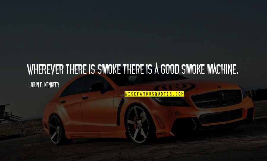 Brevance Quotes By John F. Kennedy: Wherever there is smoke there is a good Brevance Quotes By John F. Kennedy: Wherever there is smoke there is a good